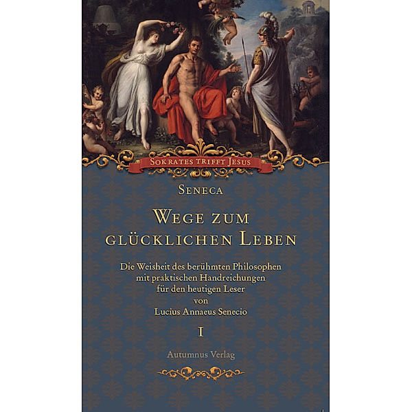 Seneca. Wege zum glücklichen Leben, Lucius Annaeus Senecio