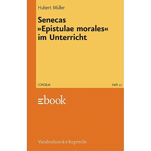 Senecas »Epistulae morales« im Unterricht / Consilia, Hubert Müller