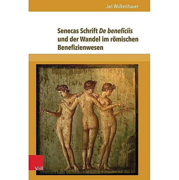 Senecas Schrift De beneficiis und der Wandel im römischen Benefizienwesen / Freunde - Gönner - Getreue., Jan Wolkenhauer