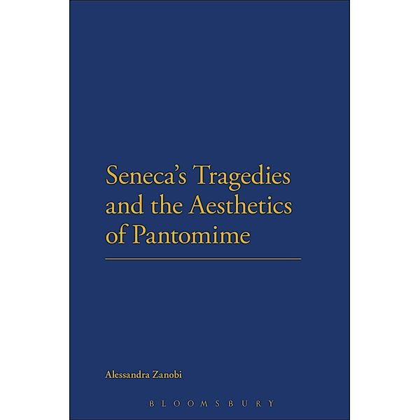 Seneca's Tragedies and the Aesthetics of Pantomime, Alessandra Zanobi