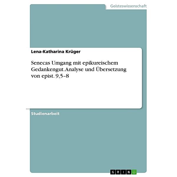 Senecas Umgang mit epikureischem Gedankengut. Analyse und Übersetzung von epist. 9,5-8, Lena-Katharina Krüger