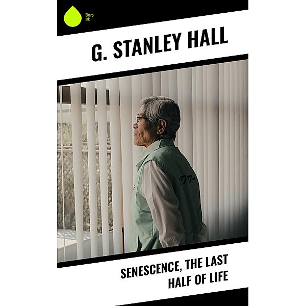 Senescence, the Last Half of Life, G. Stanley Hall