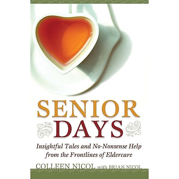 Senior Days: Insightful Tales and No-Nonsense Help from the Frontlines of Eldercare / Colleen Nicol, Colleen Nicol