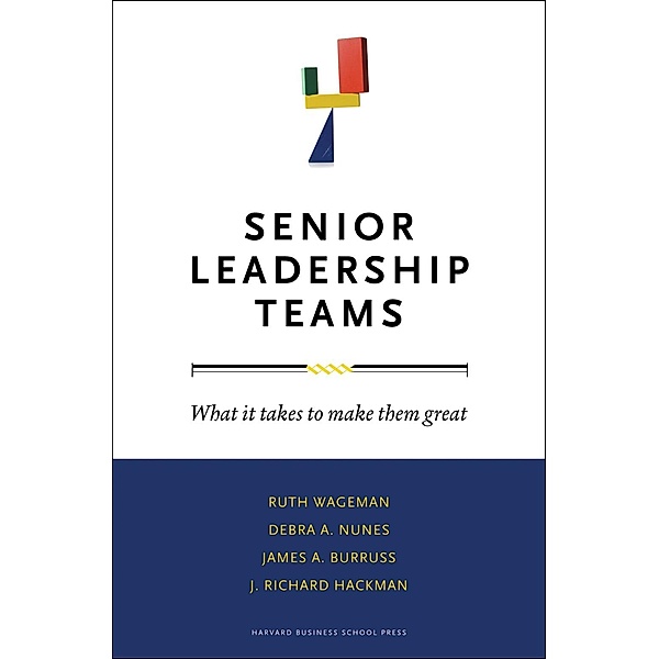Senior Leadership Teams / Leadership for the Common Good, Ruth Wageman, Debra A. Nunes, James A. Burruss, J. Richard Hackman