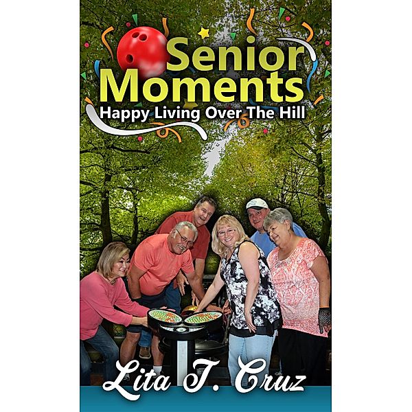 Senior Moments Happy Living Over the Hill, Lita T. Cruz