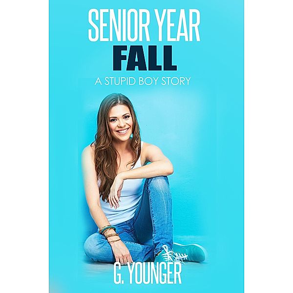 Senior Year - Fall (A Stupid Boy Story, #12) / A Stupid Boy Story, G. Younger