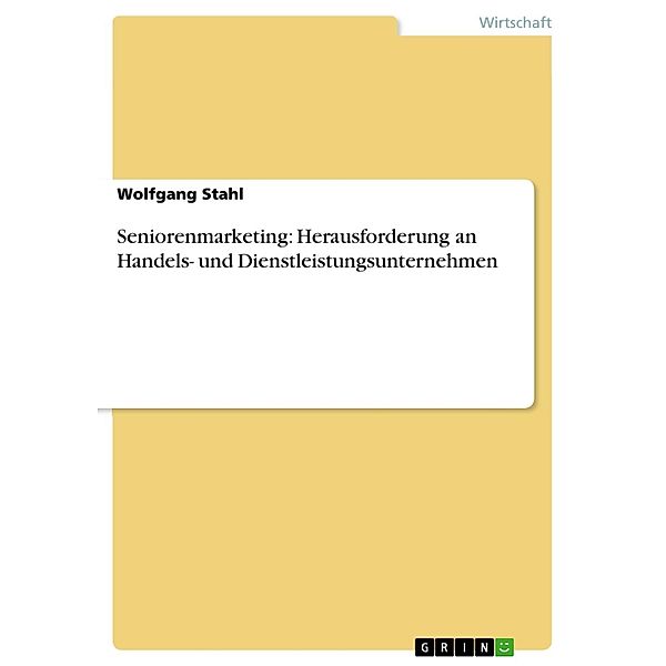 Seniorenmarketing: Herausforderung an Handels- und Dienstleistungsunternehmen, Wolfgang Stahl