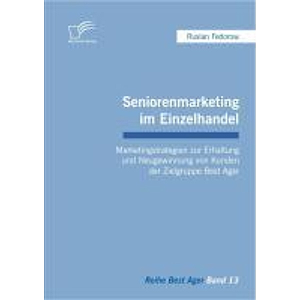 Seniorenmarketing im Einzelhandel: Marketingstrategien zur Erhaltung und Neugewinnung von Kunden der Zielgruppe Best Ager / Best Ager, Ruslan Fedorow