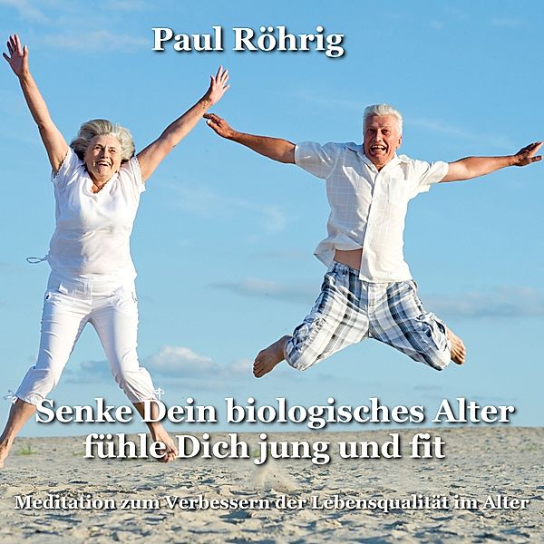 Senke Dein biologisches Alter fühle Dich jung und fit, Paul Röhrig