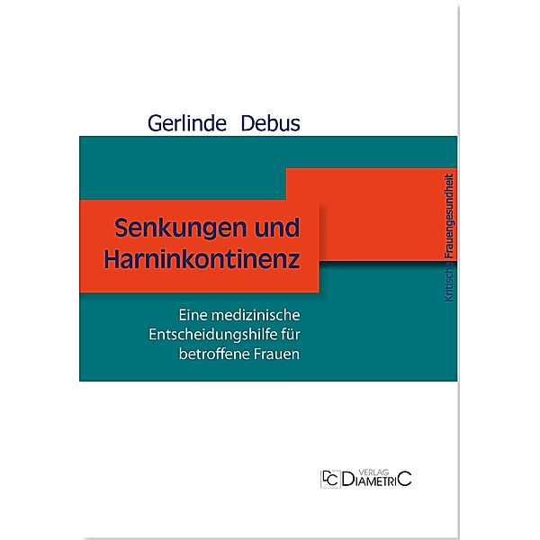 Senkungen und Harninkontinenz. Eine medizinische Entscheidungshilfe für betroffene Frauen, Gerlinde Debus