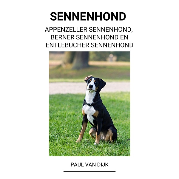 Sennenhond  (Appenzeller Sennenhond, Berner Sennenhond en Entlebucher Sennenhond), Paul van Dijk