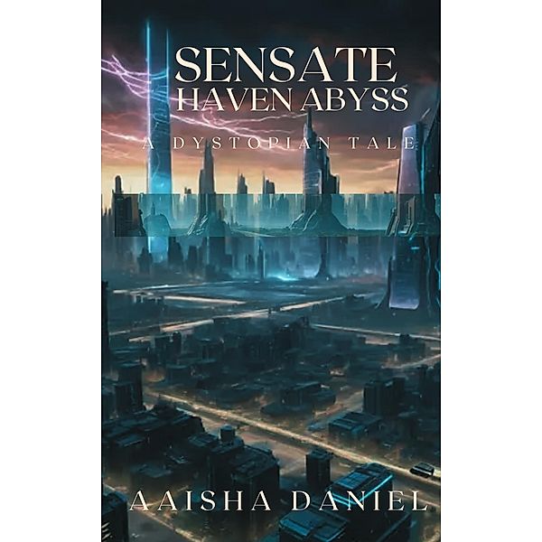 Sensate Haven Abyss: A dystopian Tale, Aaisha Daniel