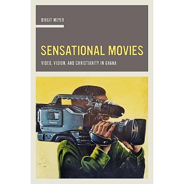 Sensational Movies / The Anthropology of Christianity Bd.17, Birgit Meyer