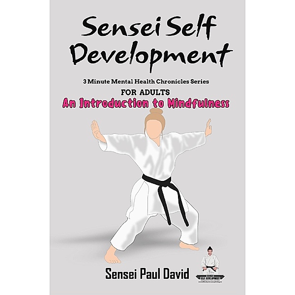 Sensei Self Development  Mental Health Chronicles Series   An Introduction To Mindfulness (Sensei Publishing Self Development, #1) / Sensei Publishing Self Development, Sensei Paul David
