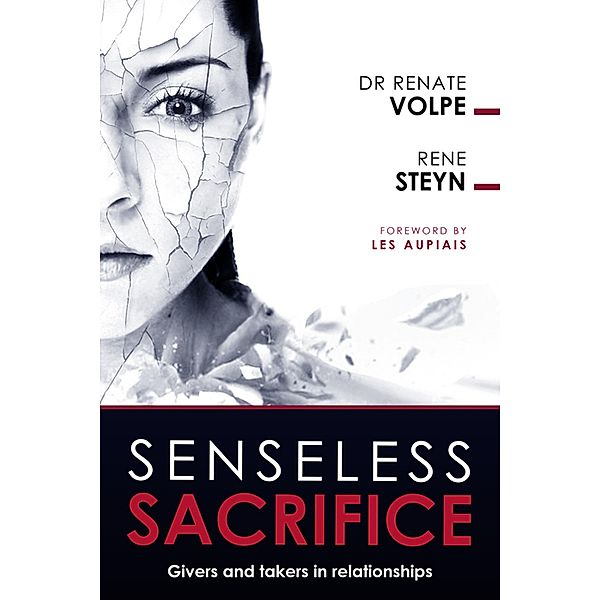 Senseless Sacrifice - Givers and Takers in relationships, Dr Renate Volpe, Rene Steyn