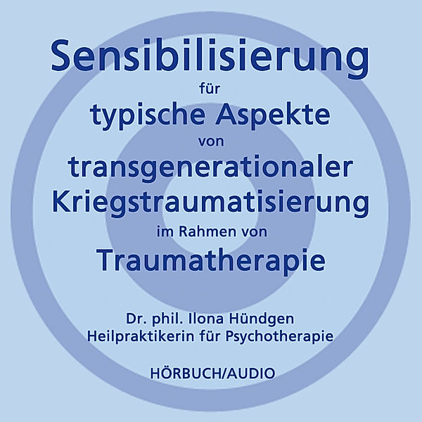 Sensibilisierung für typische Aspekte von transgenerationaler Kriegstraumatisierung im Rahmen von Traumatherapie, Dr. phil. Ilona Hündgen