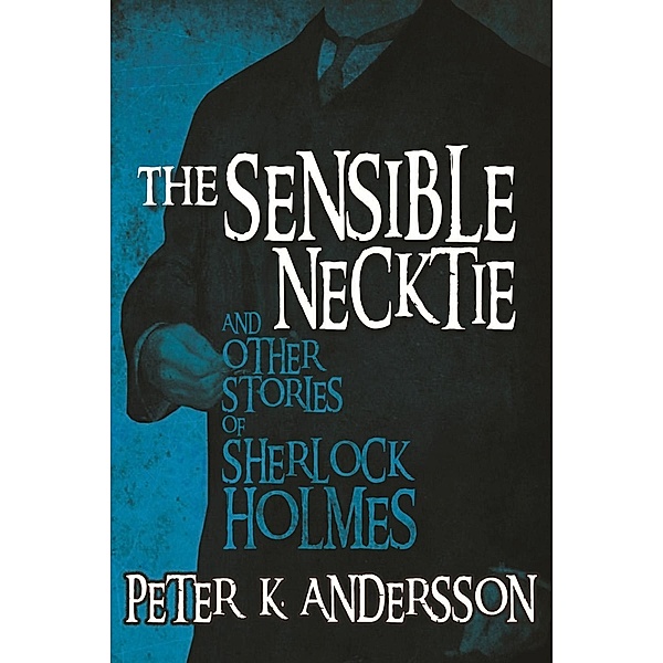 Sensible Necktie and Other Stories of Sherlock Holmes / Andrews UK, Peter K Andersson