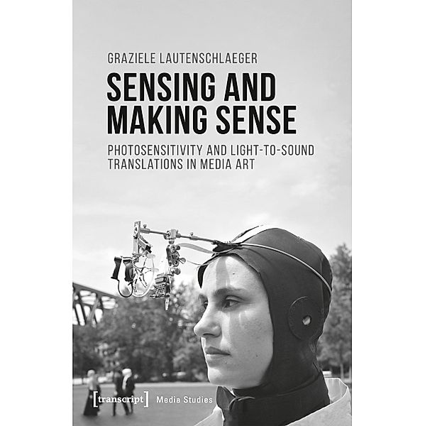 Sensing and Making Sense / Edition Medienwissenschaft Bd.81, Graziele Lautenschlaeger