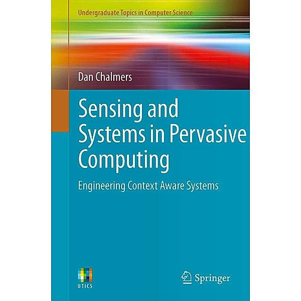 Sensing and Systems in Pervasive Computing / Undergraduate Topics in Computer Science, Dan Chalmers