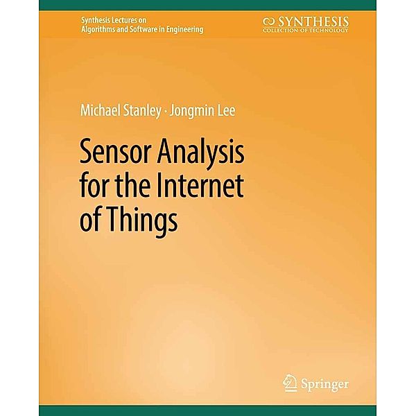 Sensor Analysis for the Internet of Things / Synthesis Lectures on Algorithms and Software in Engineering, Michael Stanley, Jongmin Lee
