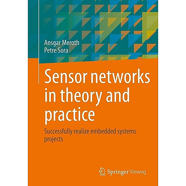 Sensor networks in theory and practice, Ansgar Meroth, Petre Sora