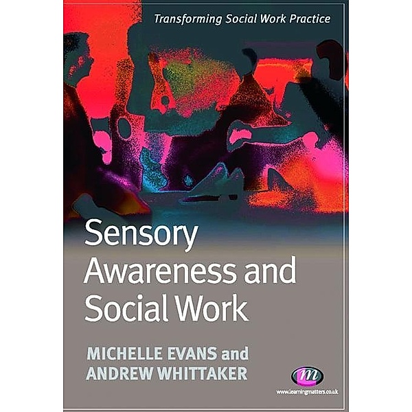 Sensory Awareness and Social Work / Transforming Social Work Practice Series, Michelle Evans, Andrew Whittaker