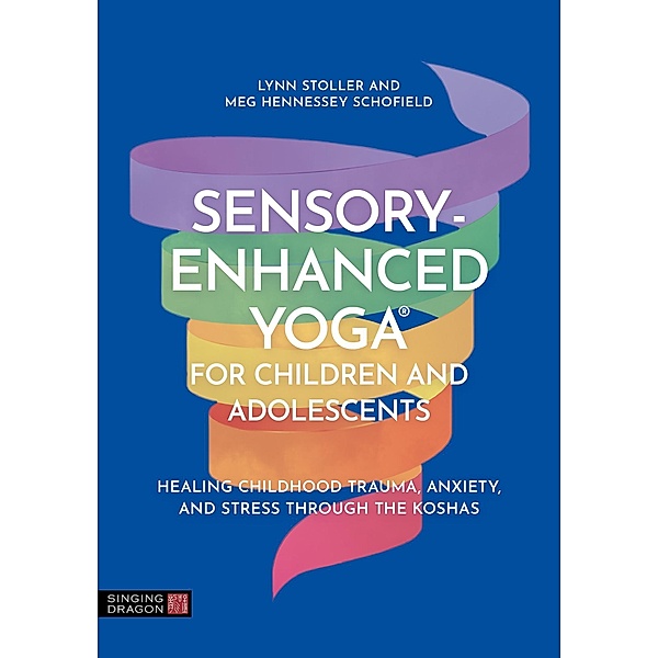 Sensory-Enhanced Yoga® for Children and Adolescents, Lynn Stoller, Meg Hennessey Schofield