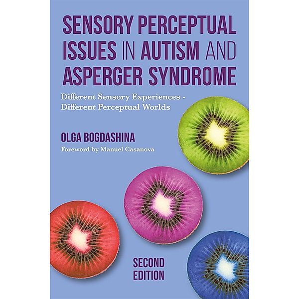 Sensory Perceptual Issues in Autism and Asperger Syndrome, Second Edition, Olga Bogdashina