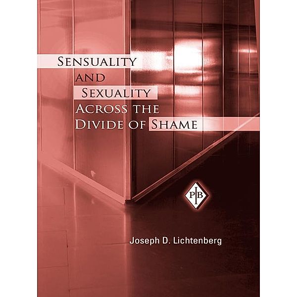 Sensuality and Sexuality Across the Divide of Shame / Psychoanalytic Inquiry Book Series, Joseph D. Lichtenberg