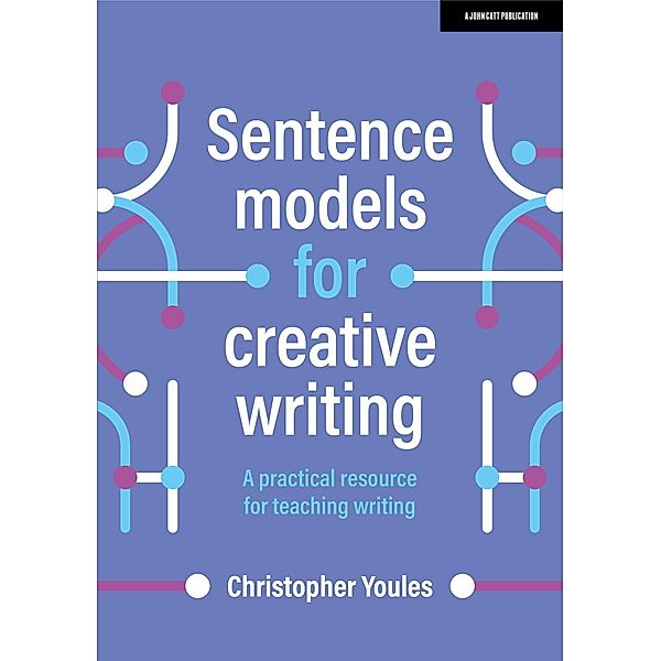 Sentence models for creative writing: A practical resource for teaching writing, Christopher Youles