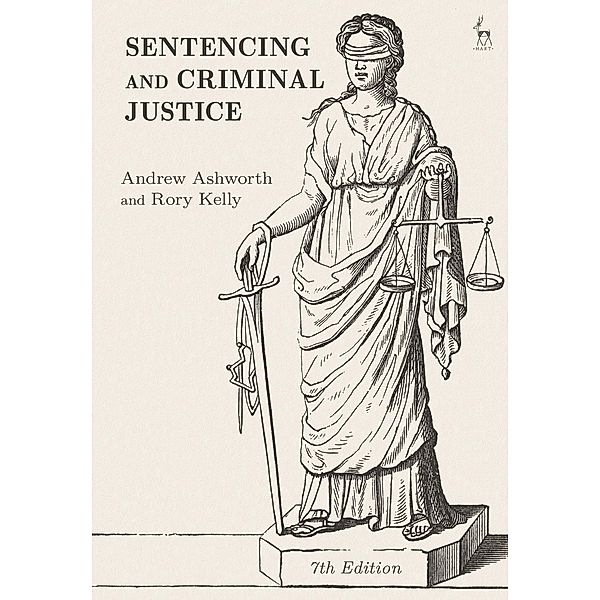 Sentencing and Criminal Justice, Andrew Ashworth, Rory Kelly