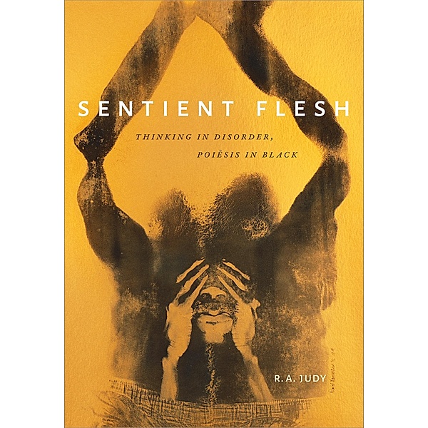 Sentient Flesh / Black Outdoors: Innovations in the Poetics of Study, Judy R. A. Judy