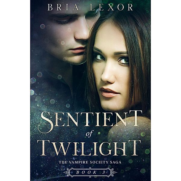 Sentient of Twilight (The Vampire Society Saga, #3) / The Vampire Society Saga, Bria Lexor