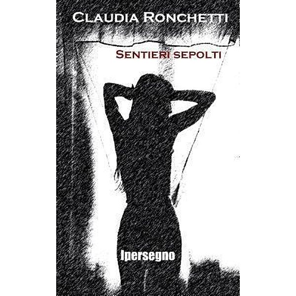 Sentieri sepolti / Riccardo Condo' Editore, Claudia Ronchetti