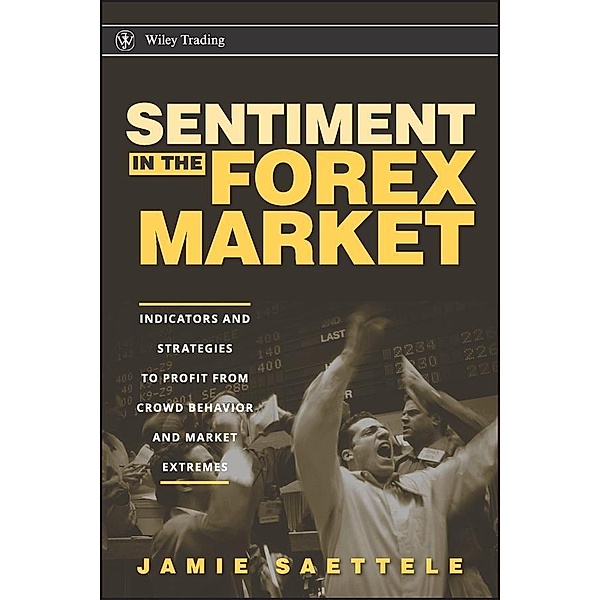 Sentiment in the Forex Market / Wiley Trading Series, Jamie Saettele