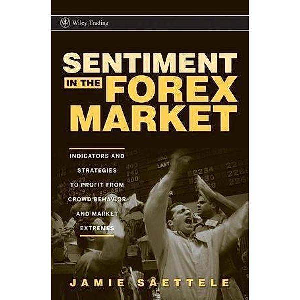 Sentiment in the Forex Market / Wiley Trading Series, Jamie Saettele