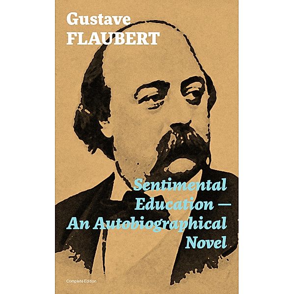 Sentimental Education - An Autobiographical Novel (Complete Edition), Gustave Flaubert