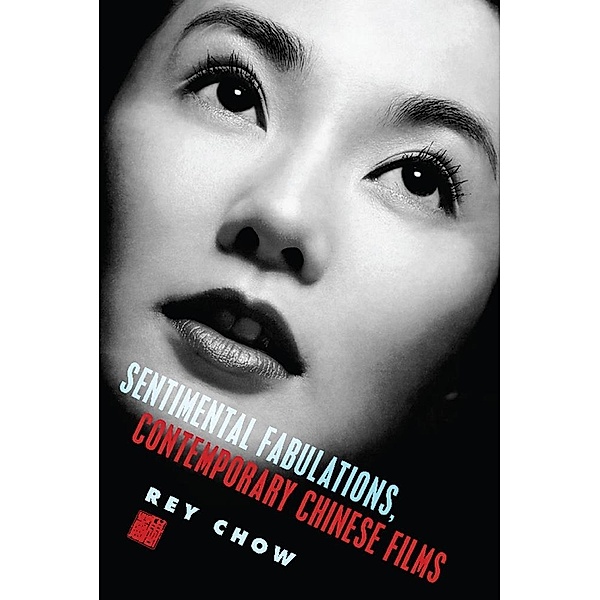 Sentimental Fabulations, Contemporary Chinese Films / Film and Culture Series, Rey Chow