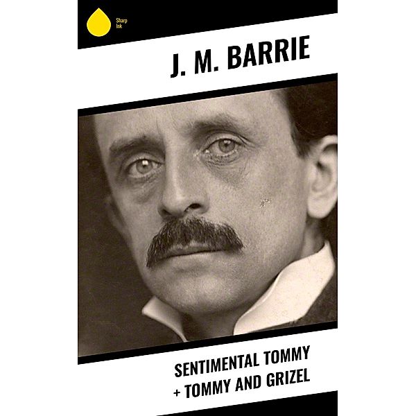 Sentimental Tommy + Tommy and Grizel, J. M. Barrie