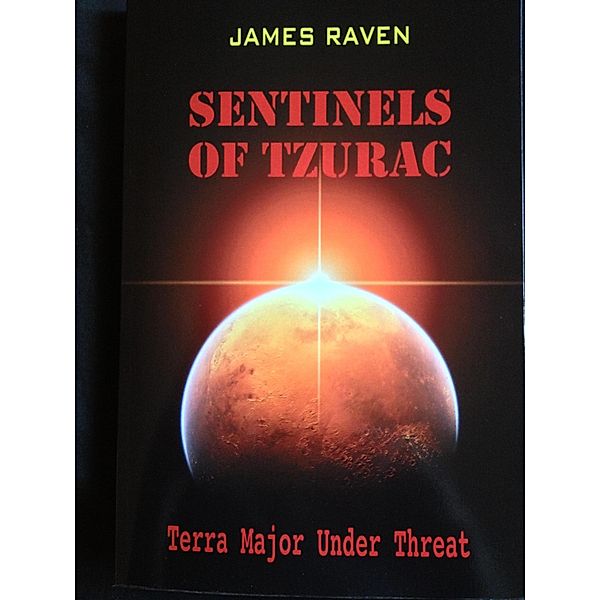 Sentinels of Tzurac: Terra Major Under Threat / James Raven, James Raven