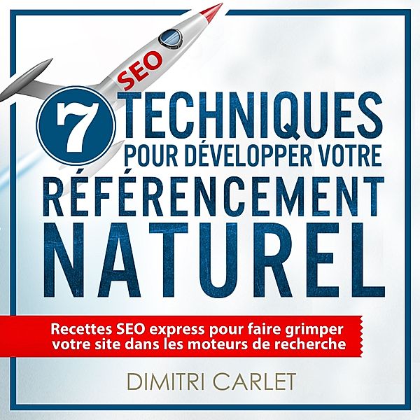 SEO - 7 Techniques pour Développer votre Référencement Naturel, Dimitri Carlet