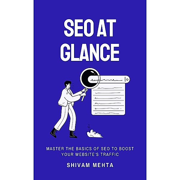 SEO At Glance: Master The Basics of SEO to boost your website's traffic, Shivam Mehta