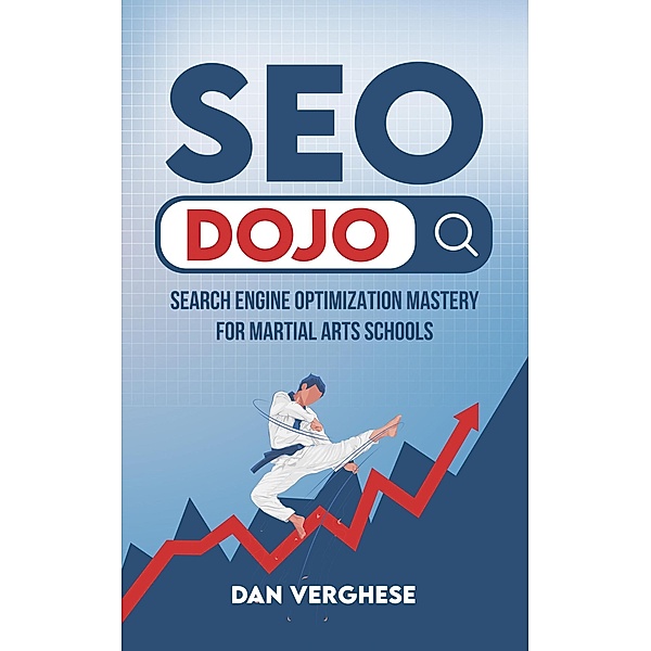 SEO Dojo: Search Engine Optimization Mastery for Martial Arts Schools, Dan Verghese