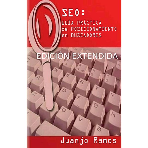 SEO: Guia Practica de Posicionamiento en Buscadores / Juanjo Ramos, Juanjo Ramos