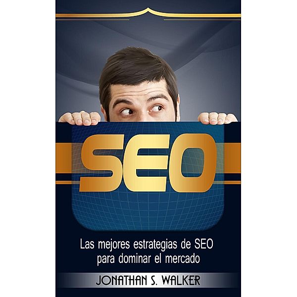 SEO: Las mejores estrategias de SEO para dominar el mercado, John S. Lawson