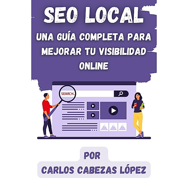 SEO Local: Una Guía Completa para Mejorar tu Visibilidad Online, Carlos Cabezas López