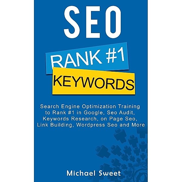 SEO: Search Engine Optimization Training to Rank #1 in Google, SEO Audit, Keywords Research, on Page SEO, Link Building, Wordpress SEO and More, Michael Sweet