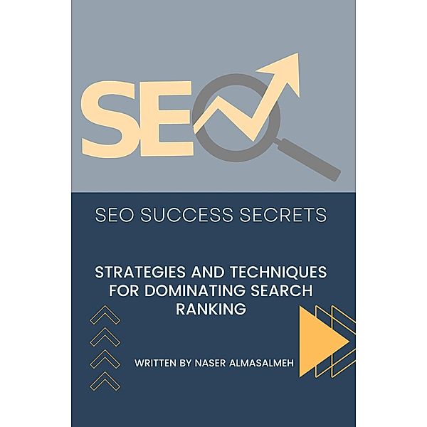 SEO Success Secrets: Strategies and Techniques for Dominating Search Rankings, Naser Almasalmeh