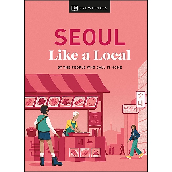 Seoul Like a Local / Local Travel Guide, Allison Needels, Beth Eunhee Hong, Arian Khameneh, Charles Usher