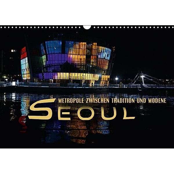 Seoul - Metropole zwischen Tradition und Moderne (Wandkalender 2017 DIN A3 quer), Renate Bleicher